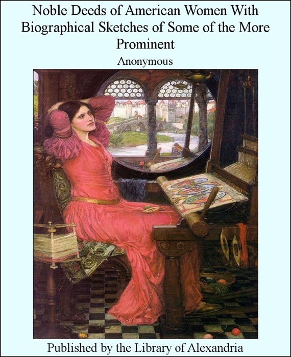Noble Deeds of American Women: With Biographical Sketches of Some of the More Prominent