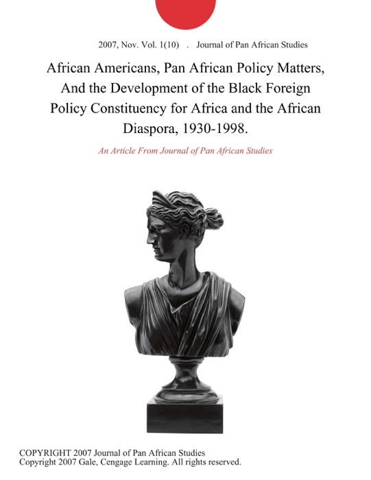 African Americans, Pan African Policy Matters, And the Development of the Black Foreign Policy Constituency for Africa and the African Diaspora, 1930-1998.