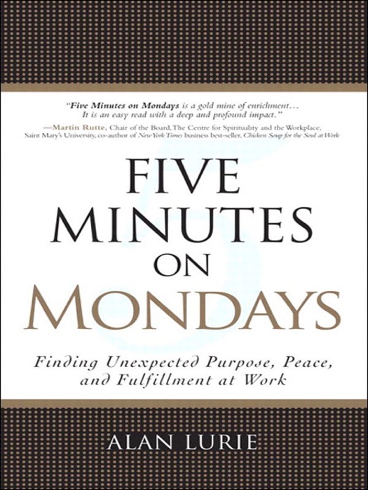 Five Minutes on Mondays: Finding Unexpected Purpose, Peace, and Fulfillment at Work