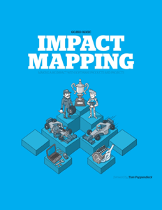 Impact Mapping: Making a Big Impact With Software Products and Projects - Gojko Adzic Cover Art