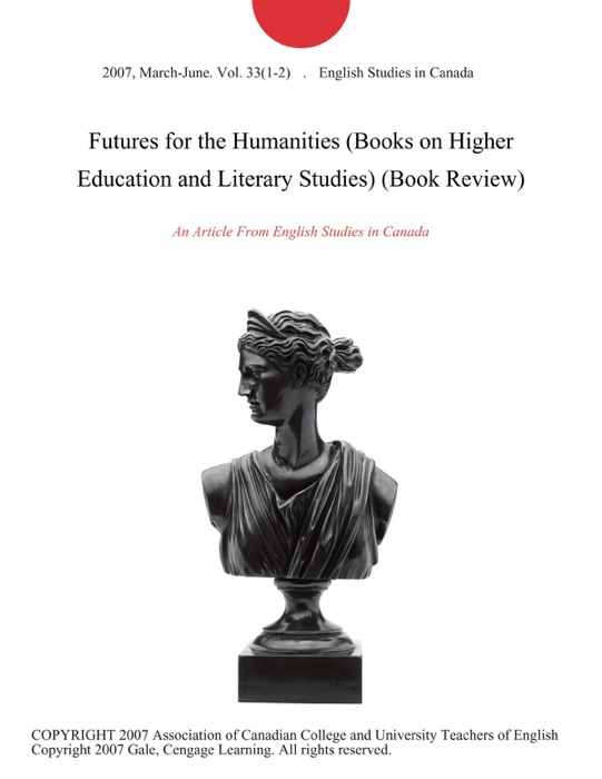 Futures for the Humanities (Books on Higher Education and Literary Studies) (Book Review)