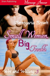Small Woman Big Trouble [Wet and Willing 3] by Berengaria Brown