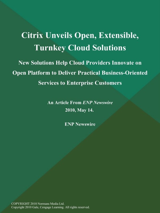 Citrix Unveils Open, Extensible, Turnkey Cloud Solutions; New Solutions Help Cloud Providers Innovate on Open Platform to Deliver Practical Business-Oriented Services to Enterprise Customers