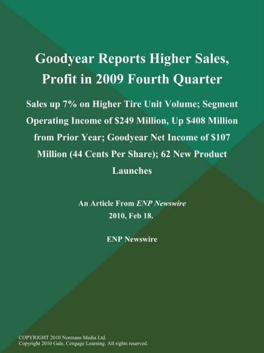 Goodyear Reports Higher Sales, Profit in 2009 Fourth Quarter; Sales up 7% on Higher Tire Unit Volume; Segment Operating Income of $249 Million, Up $408 Million from Prior Year; Goodyear Net Income of $107 Million (44 Cents Per Share); 62 New Product Launches