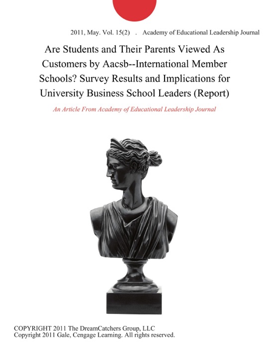 Are Students and Their Parents Viewed As Customers by Aacsb--International Member Schools? Survey Results and Implications for University Business School Leaders (Report)