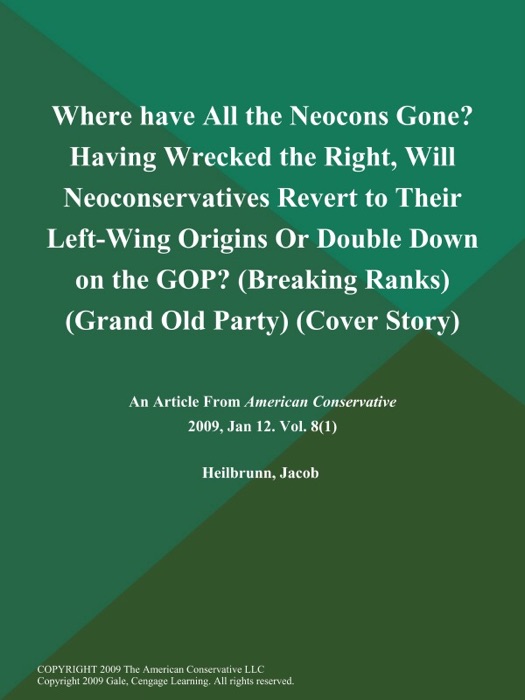 Where have All the Neocons Gone? Having Wrecked the Right, Will Neoconservatives Revert to Their Left-Wing Origins Or Double Down on the GOP? (Breaking Ranks) (Grand Old Party) (Cover Story)