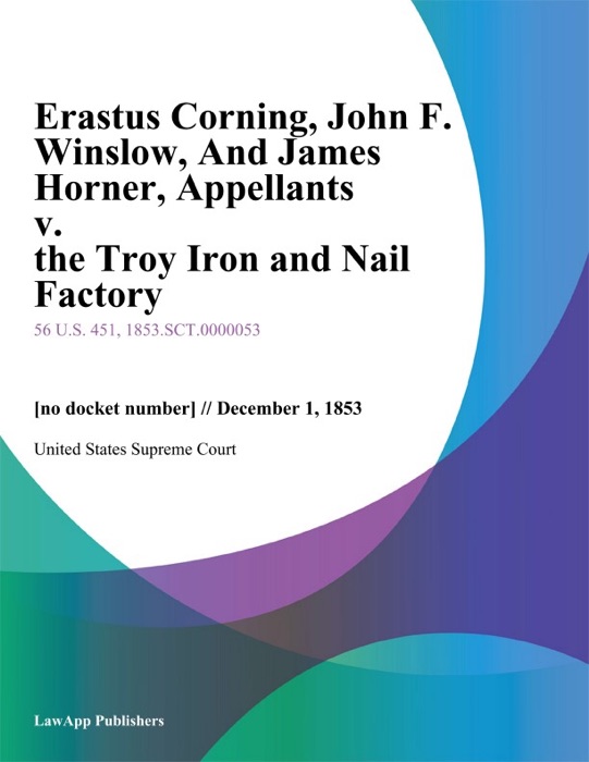 Erastus Corning, John F. Winslow, And James Horner, Appellants v. the Troy Iron and Nail Factory