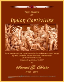True Stories of Indian Captivities - C. Stephen Badgley & Samuel G. Drake