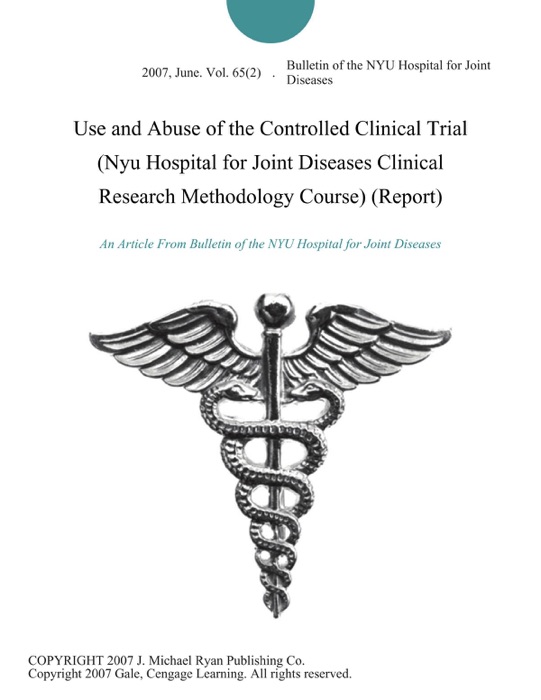 Use and Abuse of the Controlled Clinical Trial (Nyu Hospital for Joint Diseases Clinical Research Methodology Course) (Report)