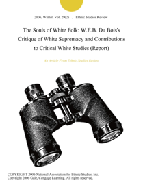 The Souls of White Folk: W.E.B. Du Bois's Critique of White Supremacy and Contributions to Critical White Studies (Report)