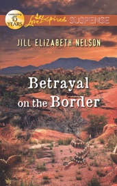 Betrayal on the Border - Jill Elizabeth Nelson