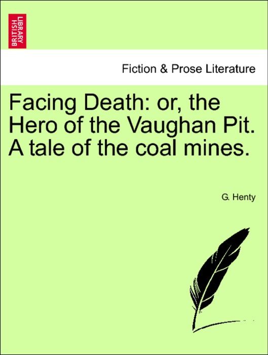 Facing Death: or, the Hero of the Vaughan Pit. A tale of the coal mines.