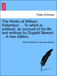 The Works of William Robertson ... To which is prefixed, an account of his life and writings by Dugald Stewart. ... Vol. XII, A new edition. by William Robertson & Alexander Stewart