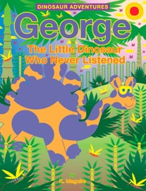 George The Little Dinosaur Who Never Listened - K. Maguire