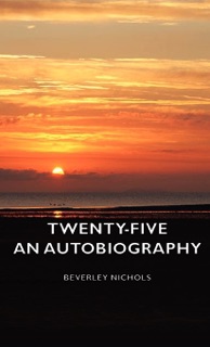 Twenty-Five - An Autobiography by Beverley Nichols