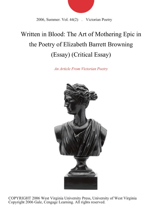 Written in Blood: The Art of Mothering Epic in the Poetry of Elizabeth Barrett Browning (Essay) (Critical Essay)