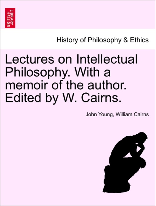 Lectures on Intellectual Philosophy. With a memoir of the author. Edited by W. Cairns.