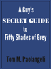 A Guy's Secret Guide to Fifty Shades of Grey - Tom Paolangeli