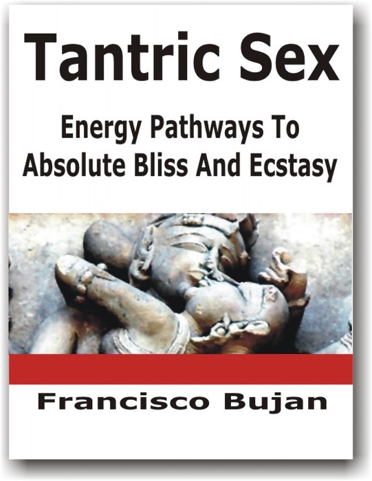 Tantric Sex - Energy Pathways To Absolute Bliss And Ecstasy