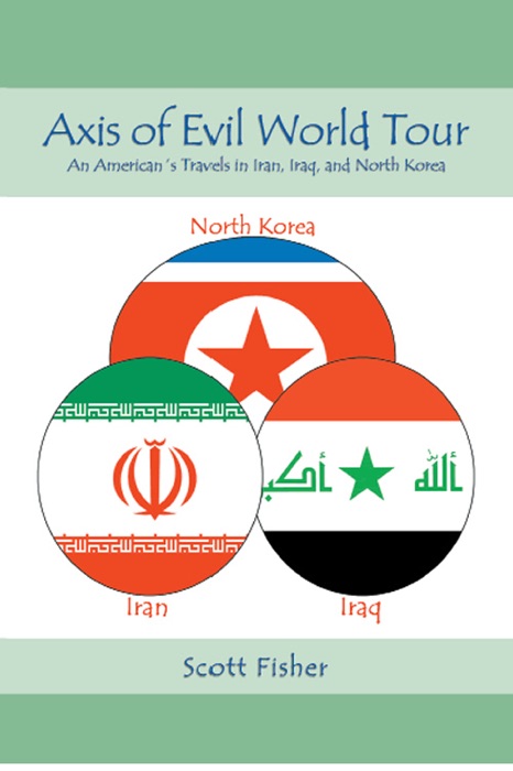 Axis of Evil World Tour - An American's Travels In Iran, Iraq and North Korea