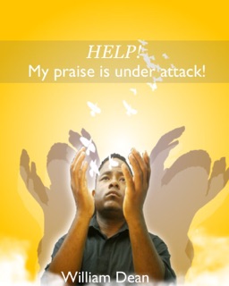 Help! My Praise is Under Attack by William Dean