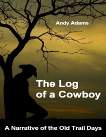 The Log of a Cowboy: A Narrative of the Old Trail Days - Andy Adams
