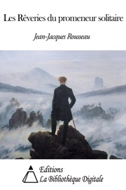 Les rêveries du promeneur solitaire - Jean-Jacques Rousseau