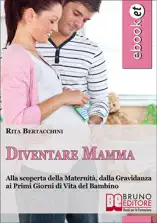 Diventare Mamma. Alla Scoperta della Maternità, dalla Gravidanza ai Primi Giorni di Vita del Bambino. (Ebook Italiano - Anteprima Gratis)