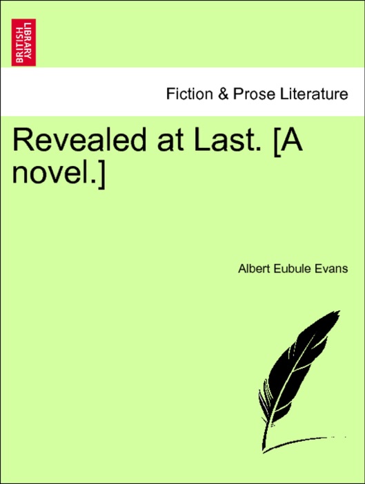 Revealed at Last. [A novel.] Vol. I.