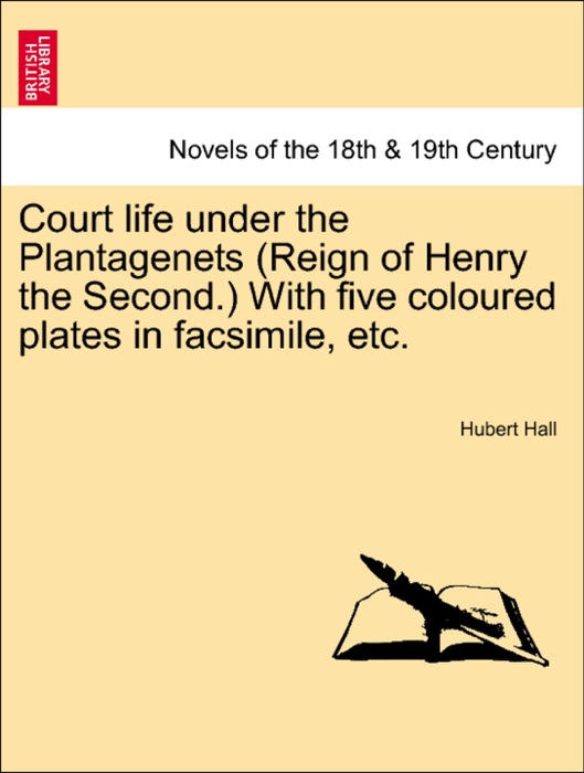 Court life under the Plantagenets (Reign of Henry the Second.) With five coloured plates in facsimile, etc.