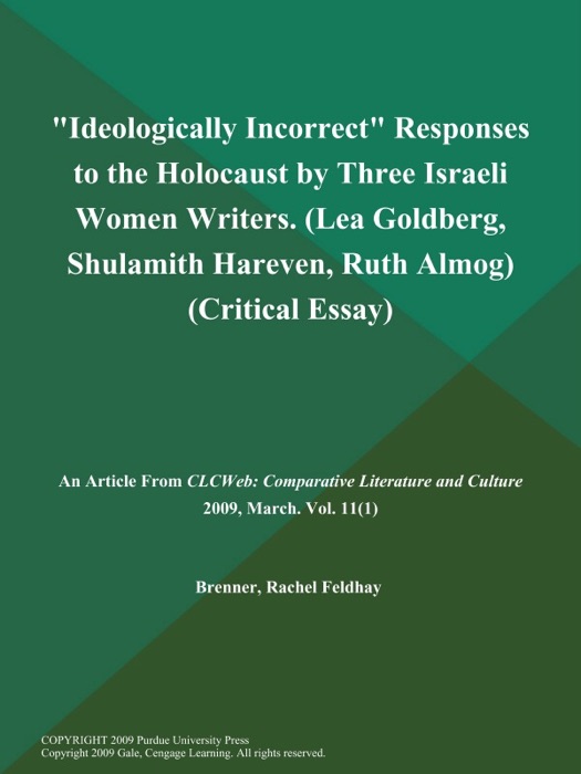 Ideologically Incorrect Responses to the Holocaust by Three Israeli Women Writers (Lea Goldberg, Shulamith Hareven, Ruth Almog) (Critical Essay)