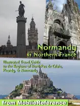 Normandy and Northern France: Illustrated Travel Guide to the Regions of Nord-Pas de Calais, Picardy, & Normandy (Mobi Travel)