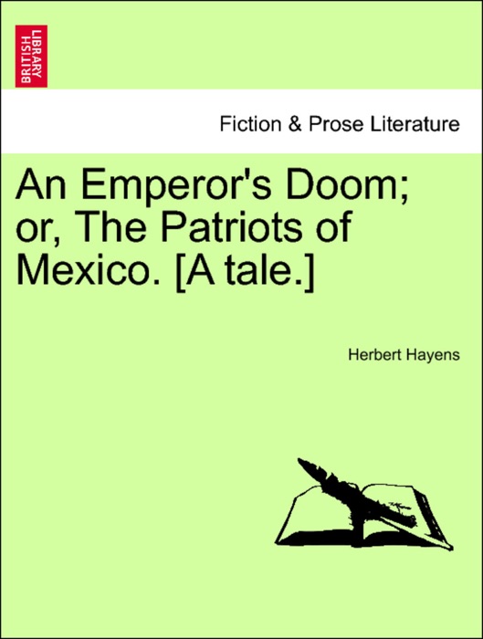 An Emperor's Doom; or, The Patriots of Mexico. [A tale.]