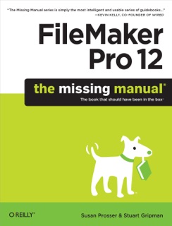 FileMaker Pro 12: The Missing Manual by Susan Prosser & Stuart Gripman