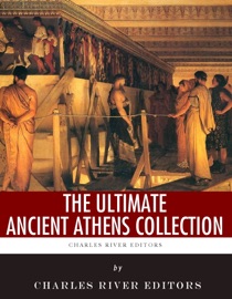 The Ultimate Ancient Athens Collection - Charles River Editors, Plutarch, Thucydides, Evelyn Abbott & A.W. Pickard