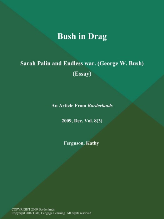 Bush in Drag: Sarah Palin and Endless war (George W. Bush) (Essay)