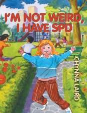 I'm Not Weird, I Have Sensory Processing Disorder (SPD) - Chynna T. Laird Cover Art