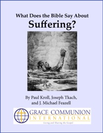 What Does the Bible Say About Suffering? - Paul Kroll, Joseph Tkach & J. Michael Feazell