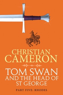 Tom Swan and the Head of St George Part Five: Rhodes by Christian Cameron