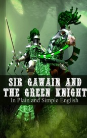 Sir Gawain and the Green Knight - In Plain and Simple English - Anonymous