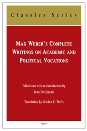 Max Weber’s Complete Writings on Academic and Political Vocations - Max Weber