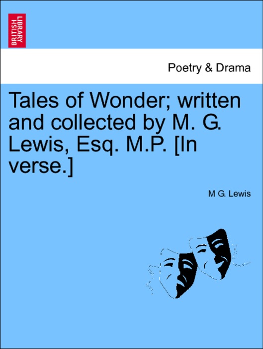 Tales of Wonder; written and collected by M. G. Lewis, Esq. M.P. [In verse.] Vol.I