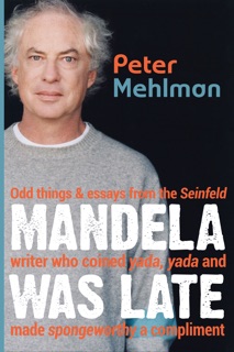 Mandela Was Late: Odd Things & Essays from the Seinfeld Writer Who Coined Yada, Yada and Made Spongeworthy a Compliment by Peter Mehlman