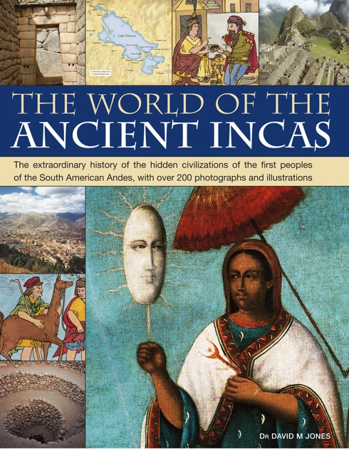 The World Of The Ancient Incas By Dr David M Jones On