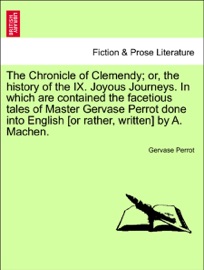 Book's Cover of The Chronicle of Clemendy; or, the history of the IX. Joyous Journeys. In which are contained the facetious tales of Master Gervase Perrot done into English [or rather, written] by A. Machen.