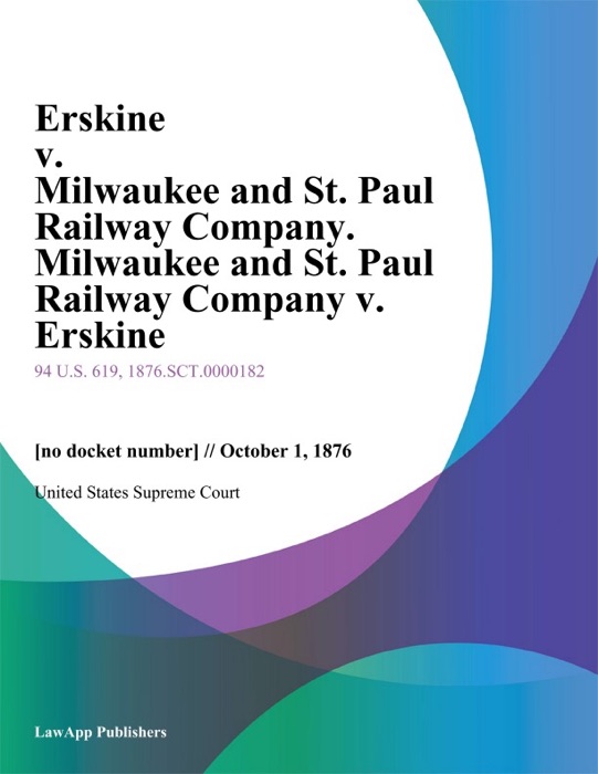 Erskine v. Milwaukee and St. Paul Railway Company. Milwaukee and St. Paul Railway Company v. Erskine