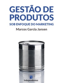Gestão de Produtos sob o Enfoque do Marketing