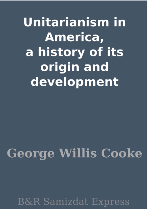 Unitarianism in America, a history of its origin and development