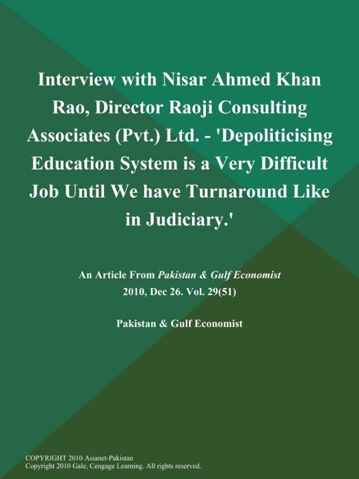 Interview with Nisar Ahmed Khan Rao, Director Raoji Consulting Associates (Pvt.) Ltd. - 'Depoliticising Education System is a Very Difficult Job Until We have Turnaround Like in Judiciary.'