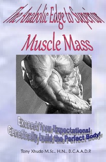 The Anabolic Edge to Superior Muscle Mass by Tony Xhudo M.S., H.N.